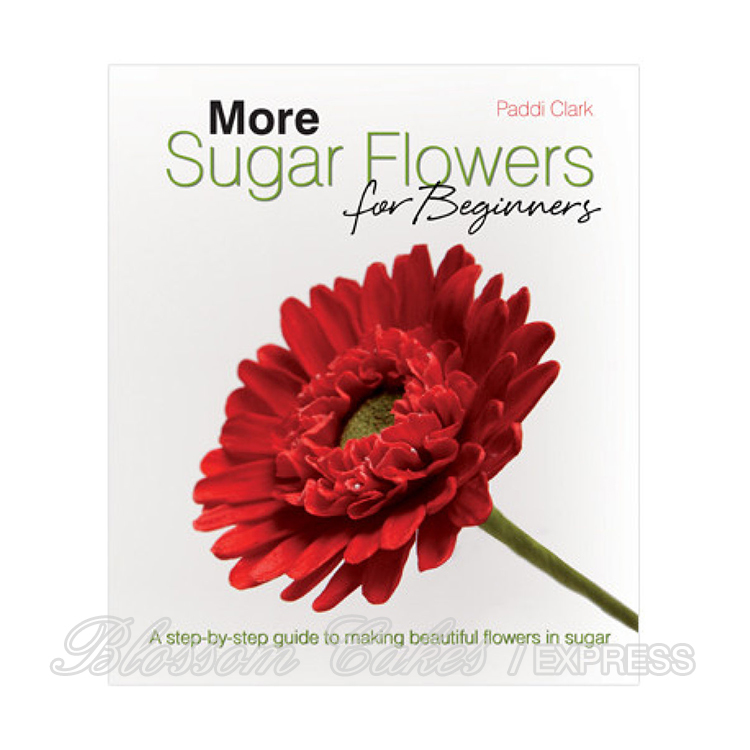 More Sugar Flowers for Beginners by Paddi Clark