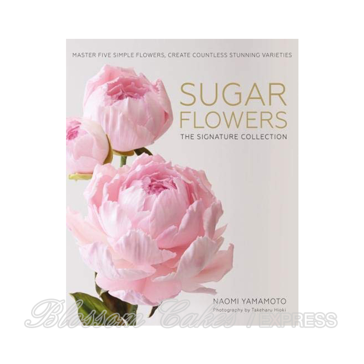 Sugar Flowers: The Signature Collection by Naomi Yamamoto