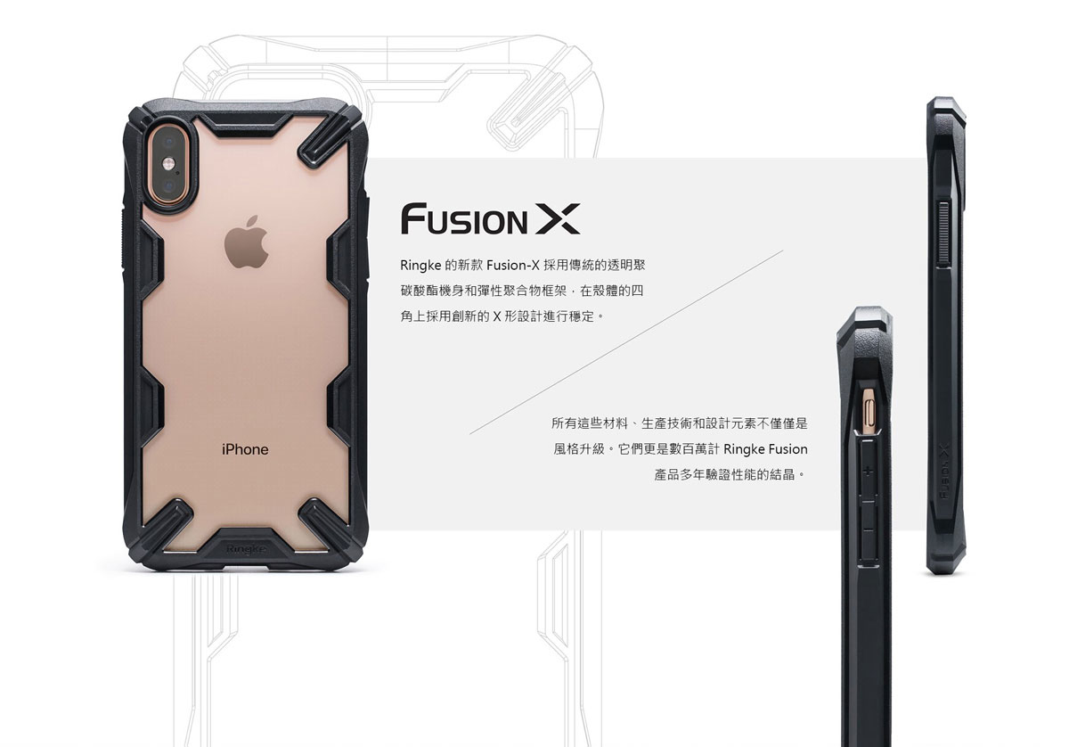 Fusion-X：Ringke的新款Fusion-X採透明聚碳酸酯機身和彈性聚合物框架，在殼體的四角上採用創新的X形設計進行穩定；所有這些材料、生產技術和設計元素不僅僅是風格升級。它們更是數百萬計Ringke Fusion產品多年驗證性能的結晶。