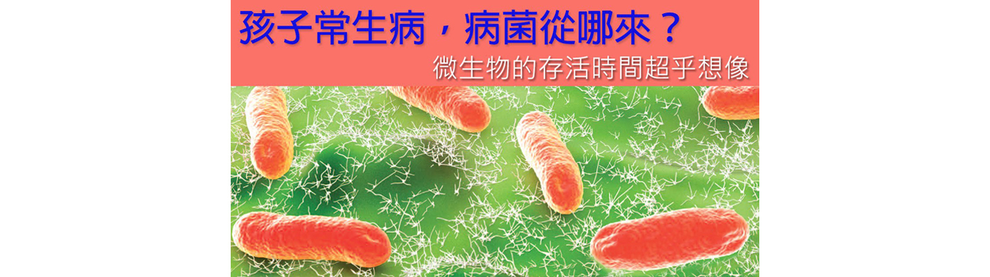 孩子常生病，病菌從哪來？微生物的存活時間超乎想像！