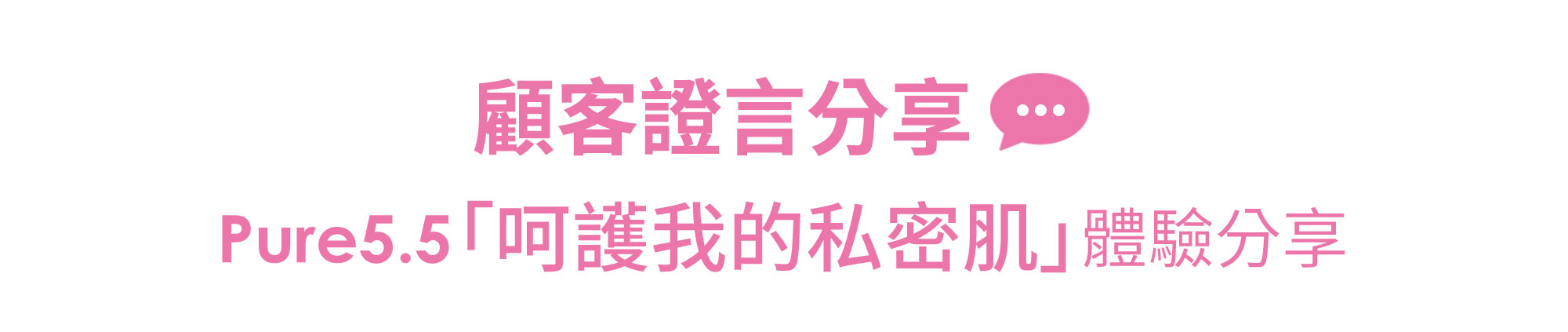 顧客證言分享 Pure5.5「呵護我的私密肌」體驗分享