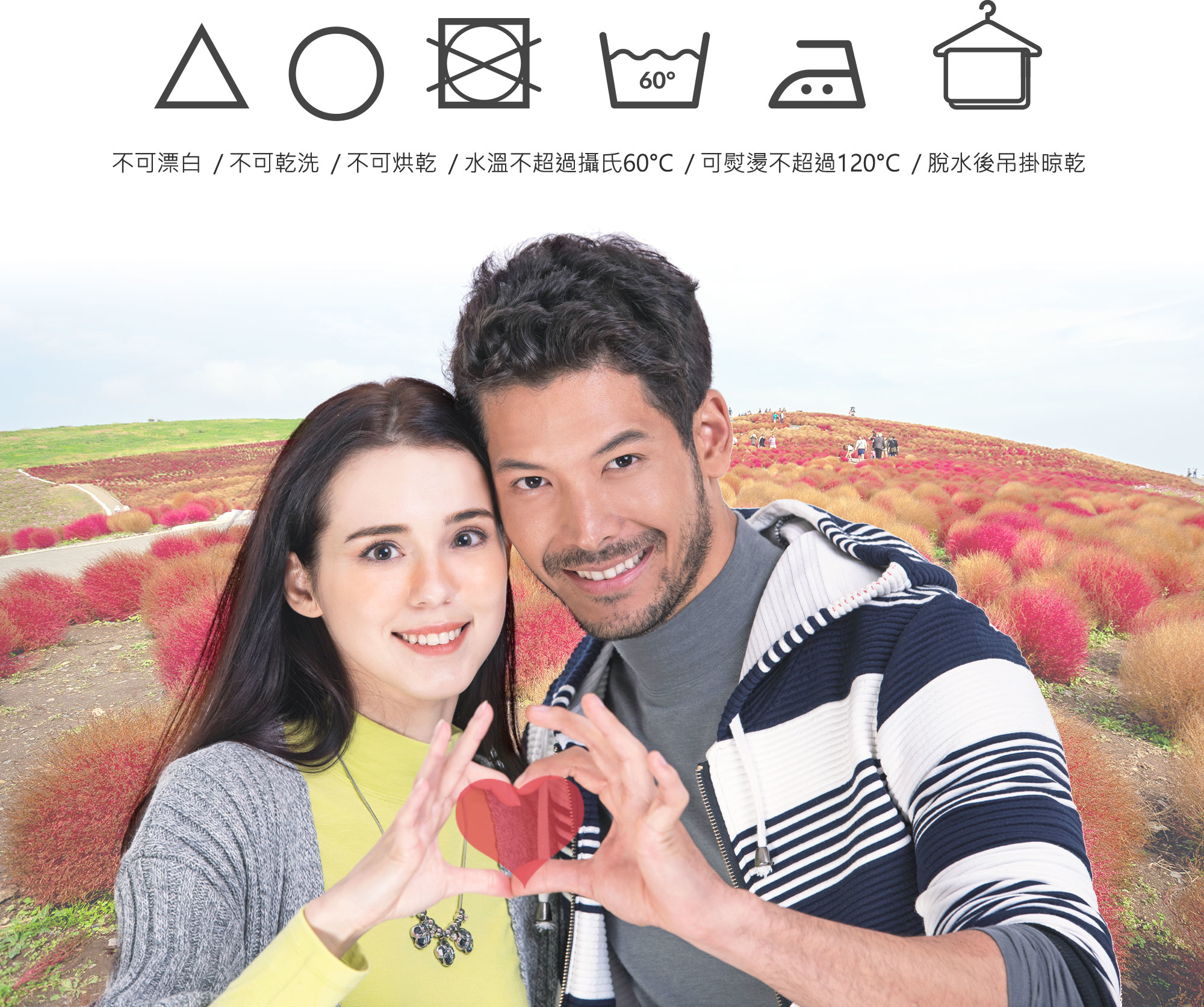 不可漂白/不可乾洗/不可烘乾/水溫不超過攝氏60C/可熨燙不超過120C/脫水後吊掛晾乾