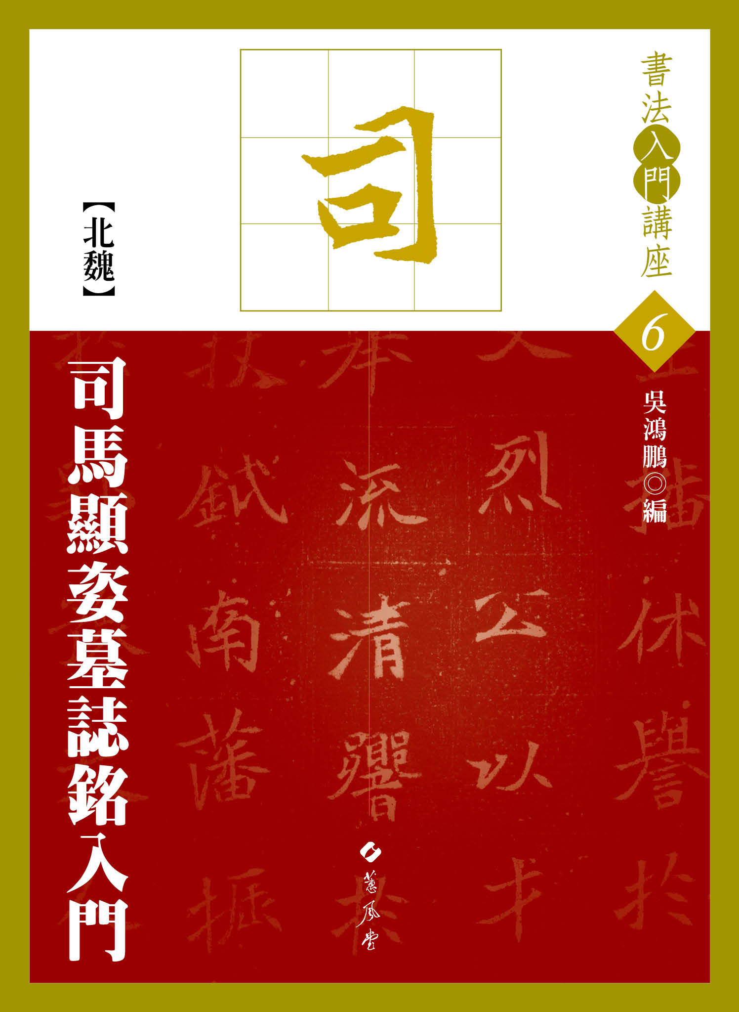 書法入門講座6 【北魏】司馬顯姿墓誌銘入門吳鴻鵬◎編