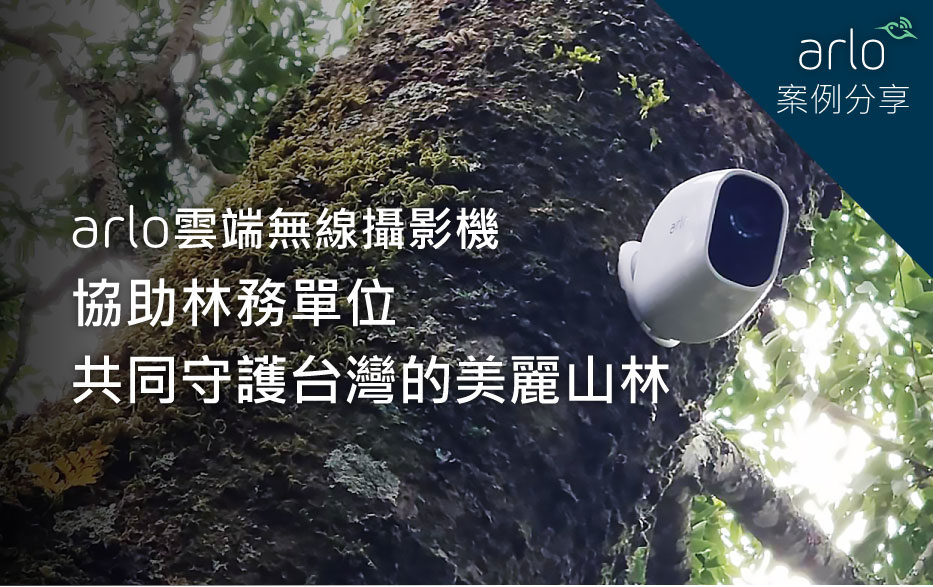【Arlo Pro2案例分享】arlo雲端無線攝影機 協助林務單位 共同守護台灣的美麗山林