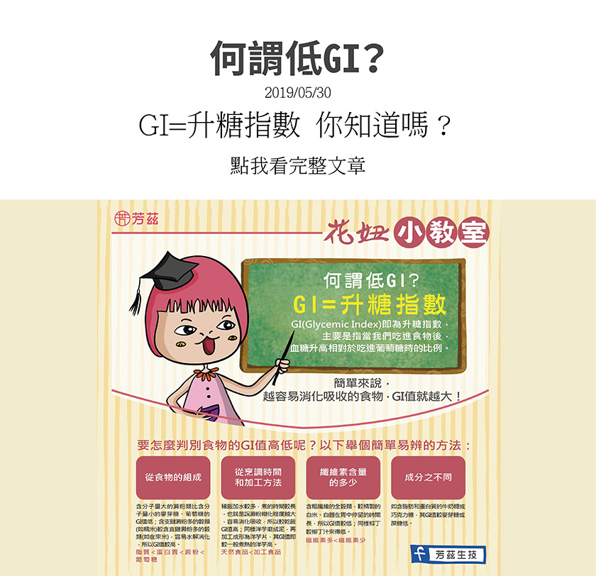 GI即為升糖指數，主要是指當我們吃進食物後，血糖升高相對於吃進葡萄糖時的比例，越容易消化吸收的食物，GI值就越大，從食物的組成，從烹調時間和加工方法，從纖維素含量的多少，從成分不同，這些都能判別食物的GI值高低。