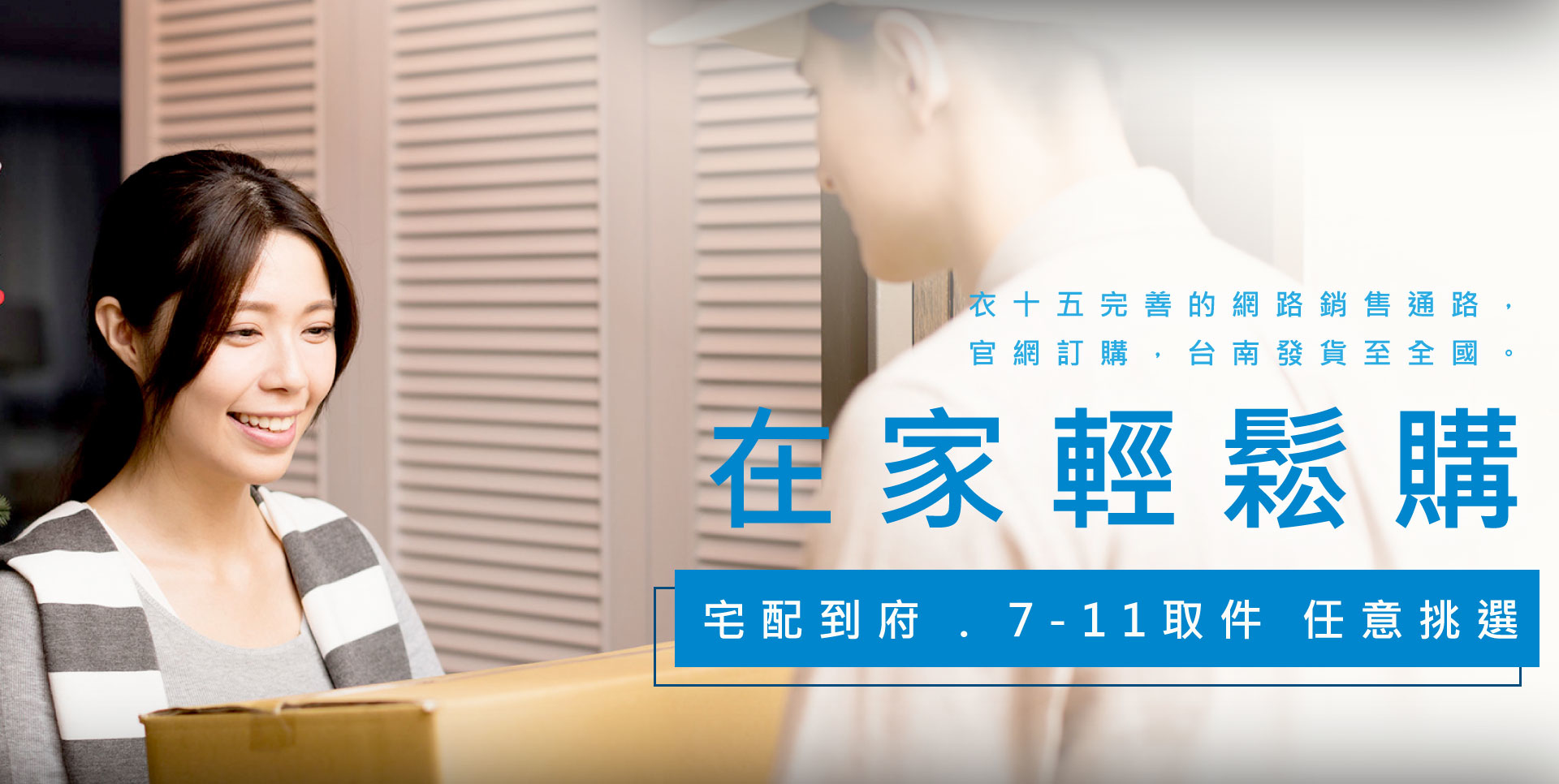 在家輕鬆購物，宅配到府、超商取件任你選，1通電話，免費到府退換貨