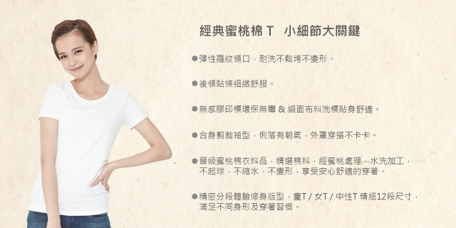 好我 so that's me 經典蜜桃棉T 小細節大關鍵 *彈性羅紋領口，耐洗不鬆垮不變形。 *後領貼條細緻舒服。 *無感膠印環保無毒 & 緞面布料洗標貼身舒適。 *立體合身剪裁袖型，俐落有朝氣，外罩不卡卡。