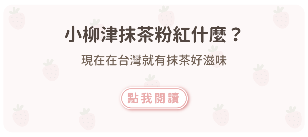 小柳津抹茶粉紅什麼？在台灣就能嚐到的好滋味