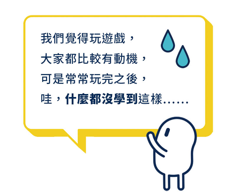 常見問題與困擾二：我們覺得玩遊戲，大家都比較有動機，可是常常玩完之後，哇，什麼都沒學到這樣⋯⋯
