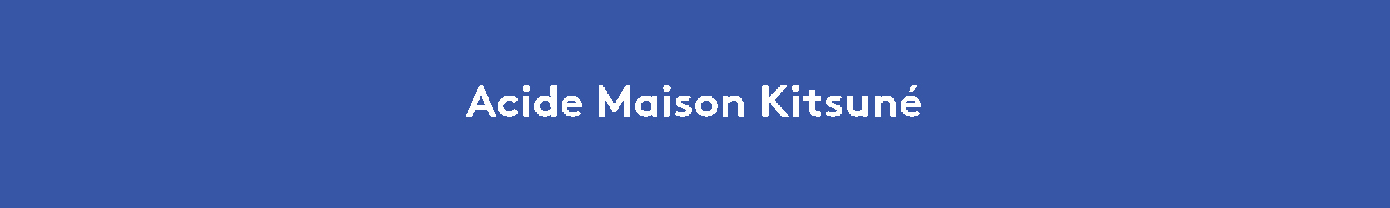 ACIDE Maison Kitsune