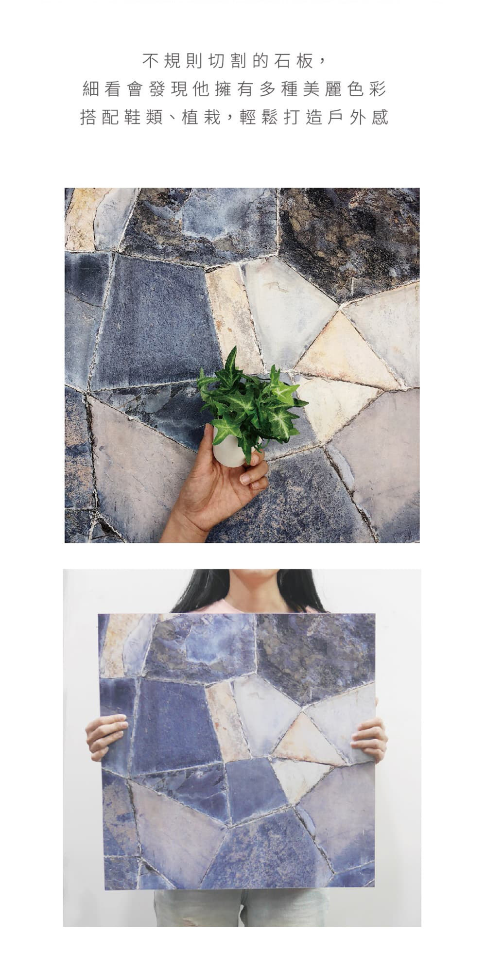 石英巨石，不規格切割的石板，細看會發現它擁有多種美麗色彩。搭配鞋類、植栽，輕鬆打造戶外感。