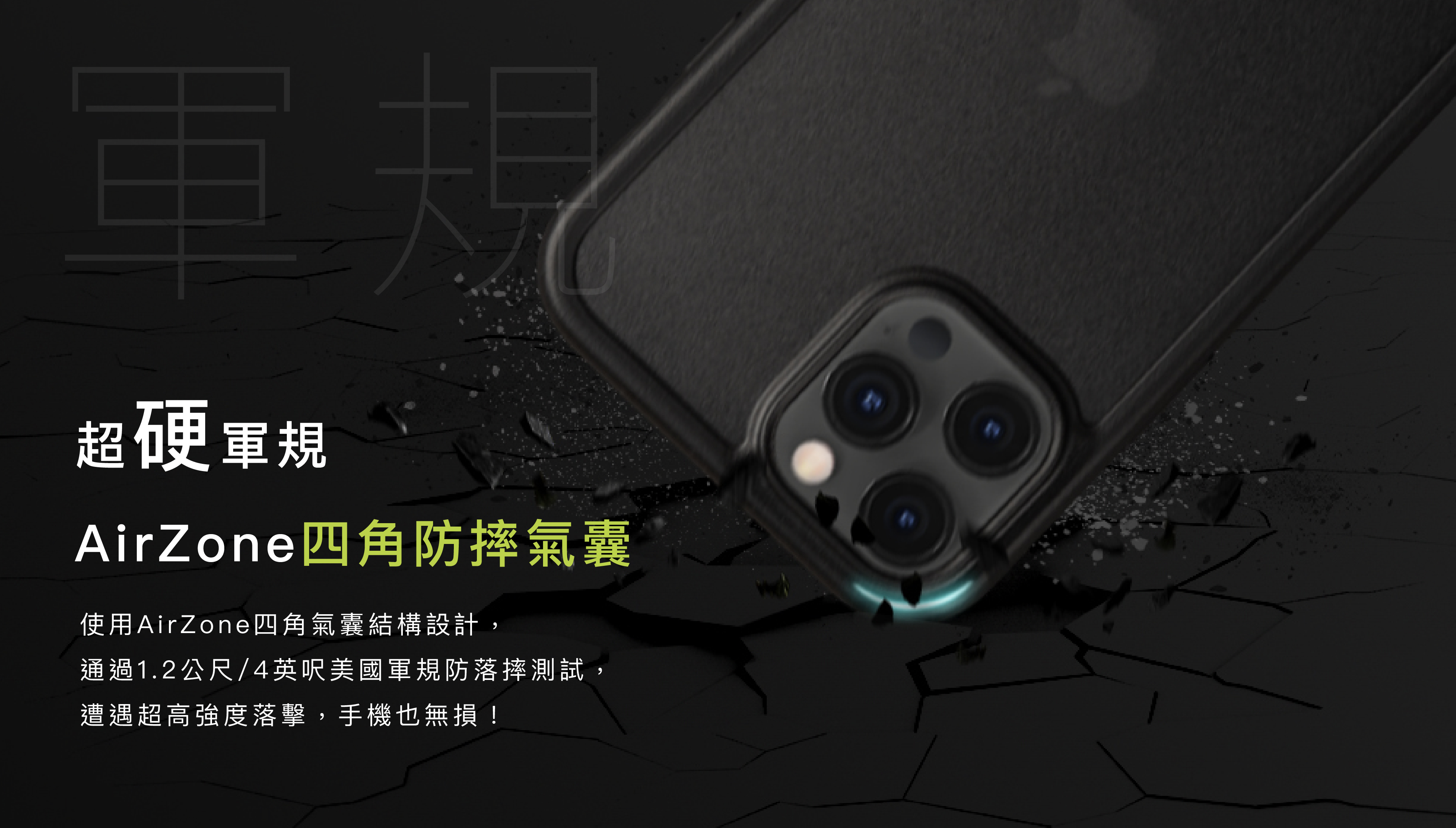 超硬軍規 AirZone四角防摔氣囊 使用AirZone四角氣囊結構設計, 通過1.2公尺/英呎美國規防落摔測試, 遭遇超高強度落擊,手機也無損!