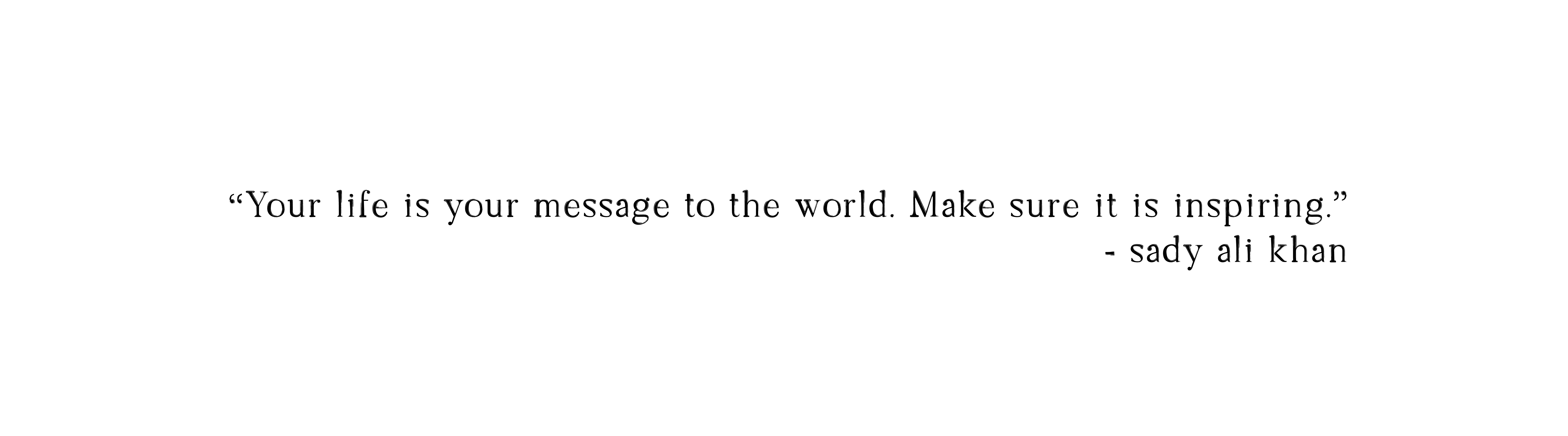 your life is your message to the world