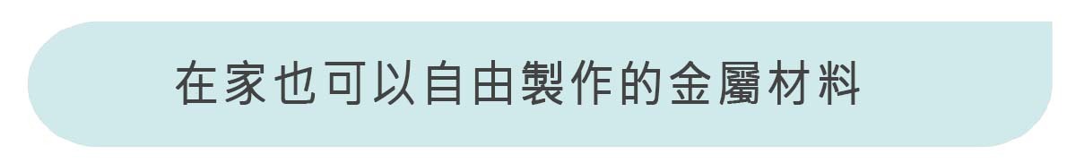 在家也可以自由設計製作的金屬材料