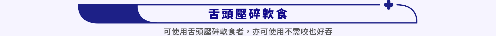 商品分類二：舌頭壓碎軟食 (可使用舌頭壓碎軟食者，亦可使用不需咬也好吞)