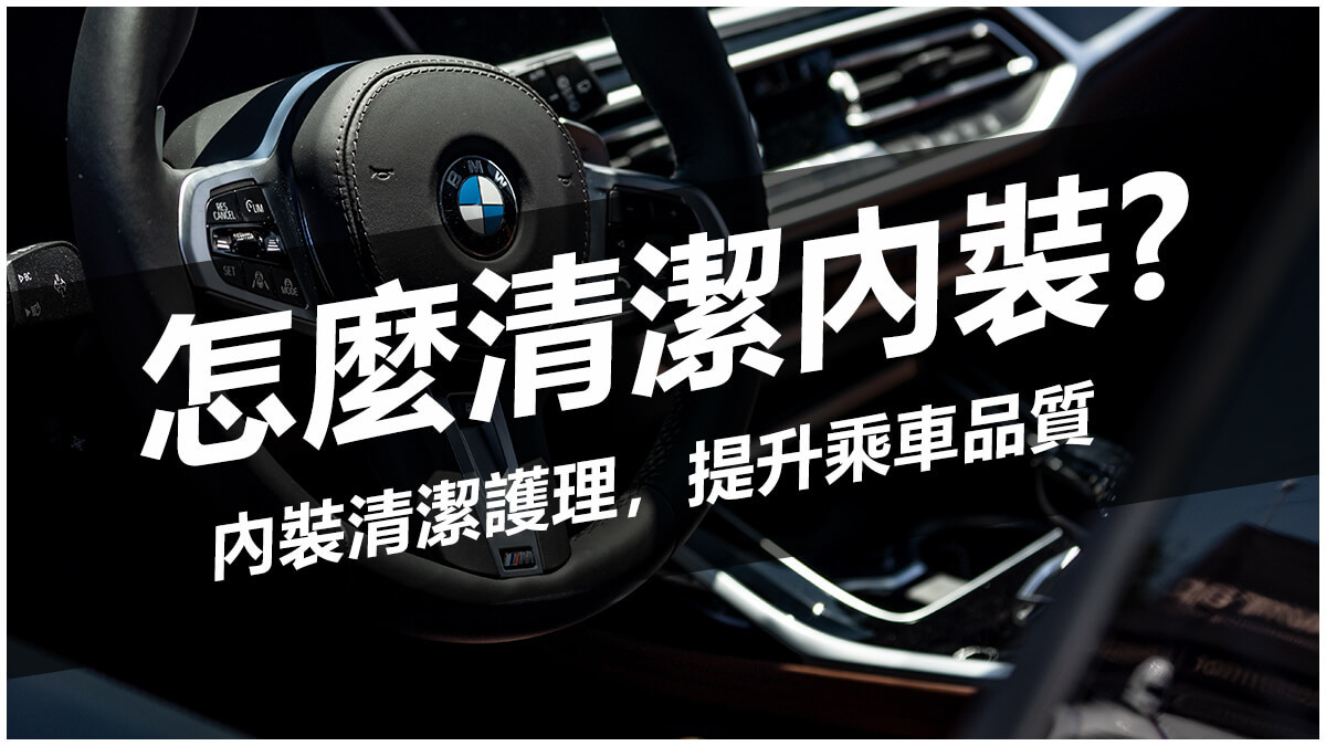 怎麼清潔內裝?內裝清潔護理，提升乘車品質