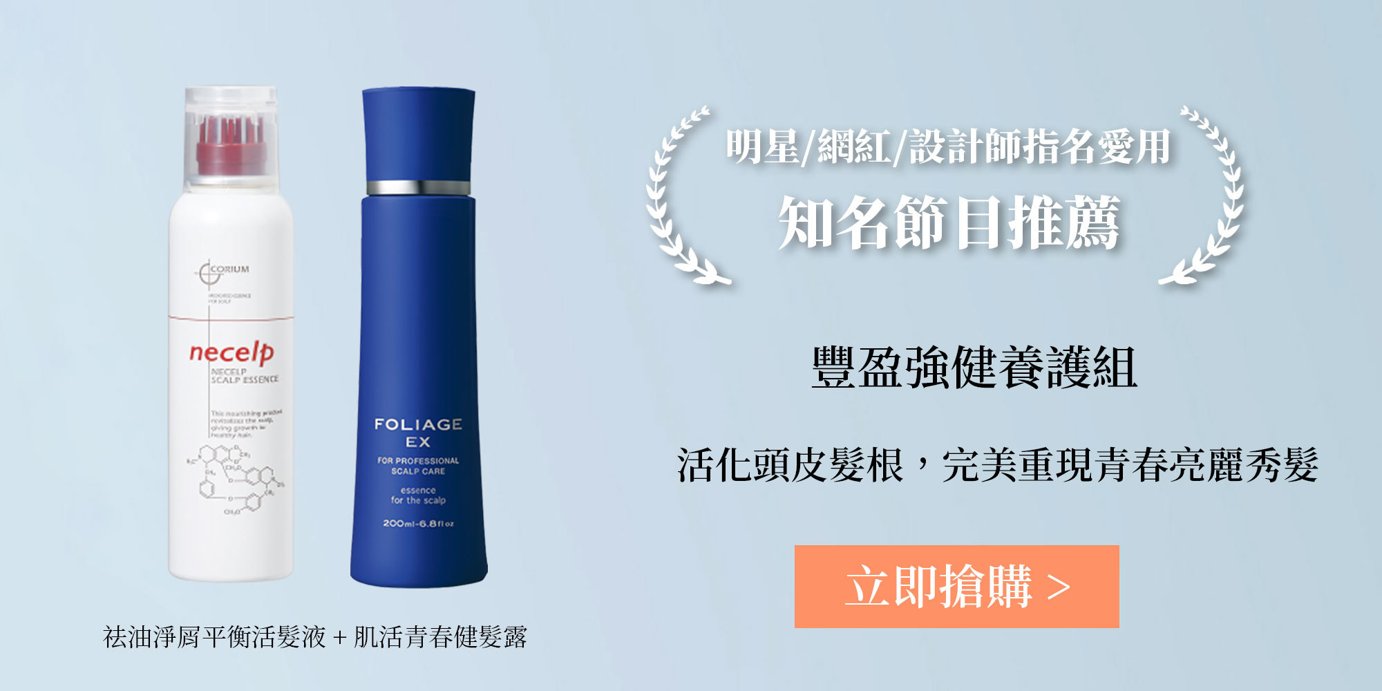 明星網紅及專業設計師指定愛用，知名節目推薦-豐盈強健養護組(祛油淨屑平衡活髮液+肌活青春健髮露)