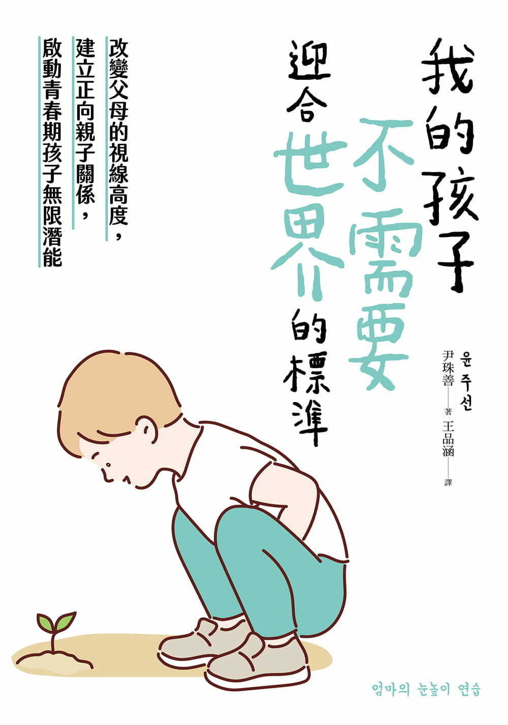 我的孩子，不需要迎合世界的標準：改變父母的視線高度，建立正向親子關係，啟動青春期孩子無限潛能