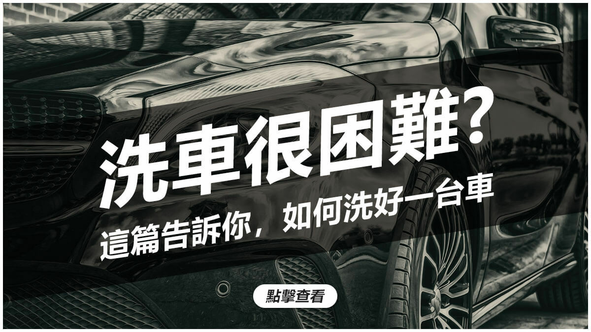 洗車很困難? 這篇告訴你,如何洗好一台車