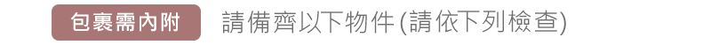 包裹需內附 請備齊以下物件