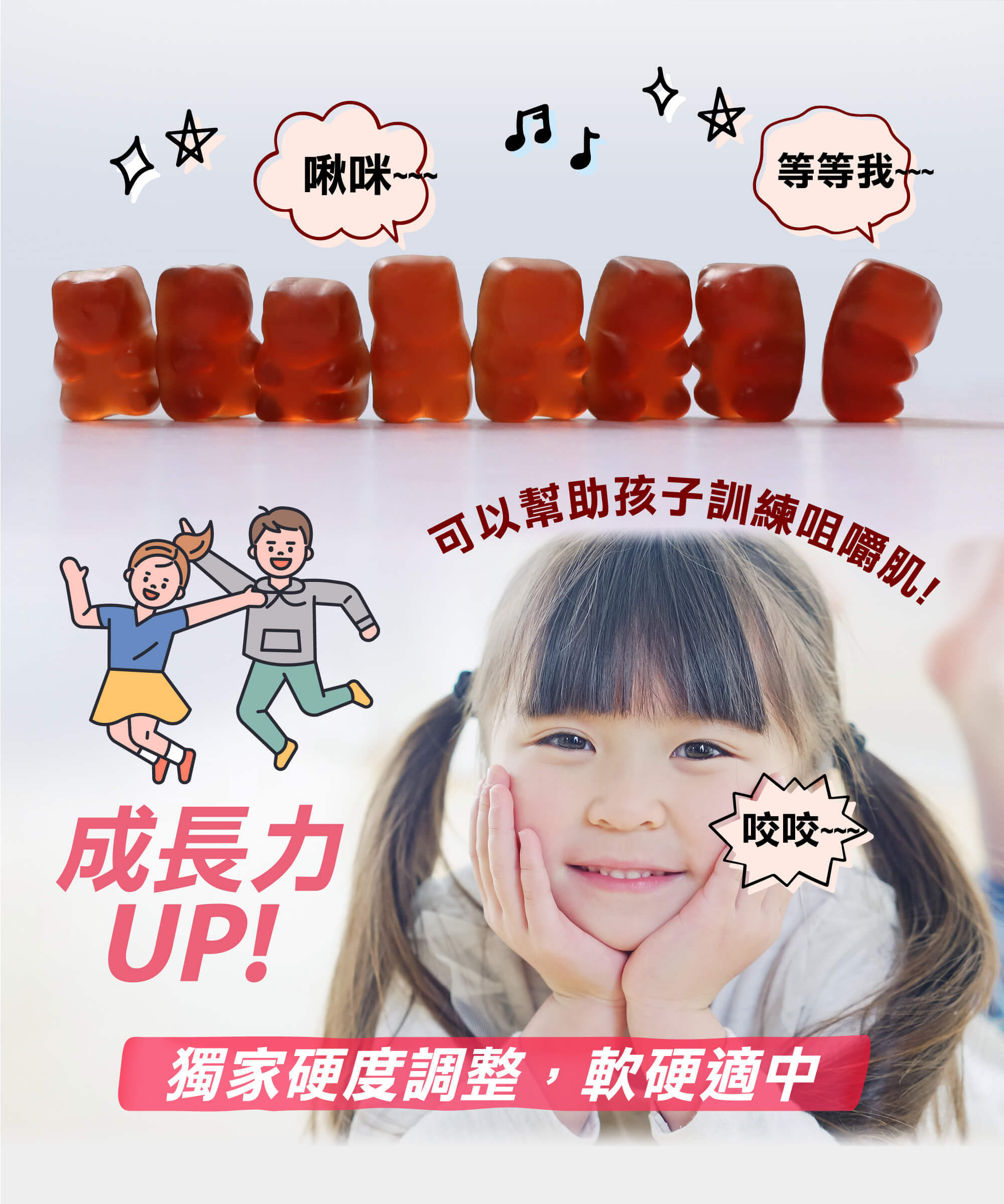 益生元軟糖,獨家硬度調整,可以幫助孩子訓練咀嚼肌、成長力up 獨家硬度調整,可以幫助孩子訓練咀嚼肌