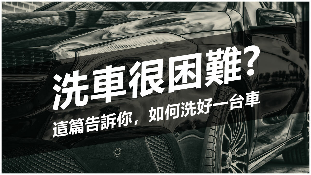 洗車很困難? 這篇告訴你，如何洗好一台車