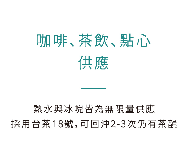 咖啡、茶飲、點心 供應，熱水與冰塊皆為無限量供應 採用台茶18號，可回沖2-3次仍有茶韻