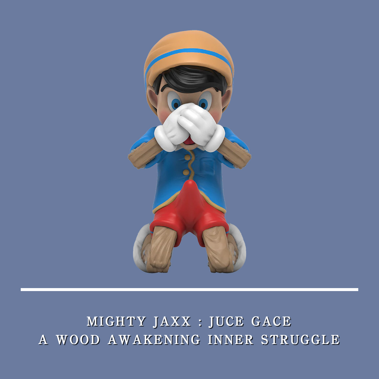 MIGHTY JAXX : JUCE GACE A WOOD AWAKENING INNER STRUGGLE 藍衣 跪姿小木偶