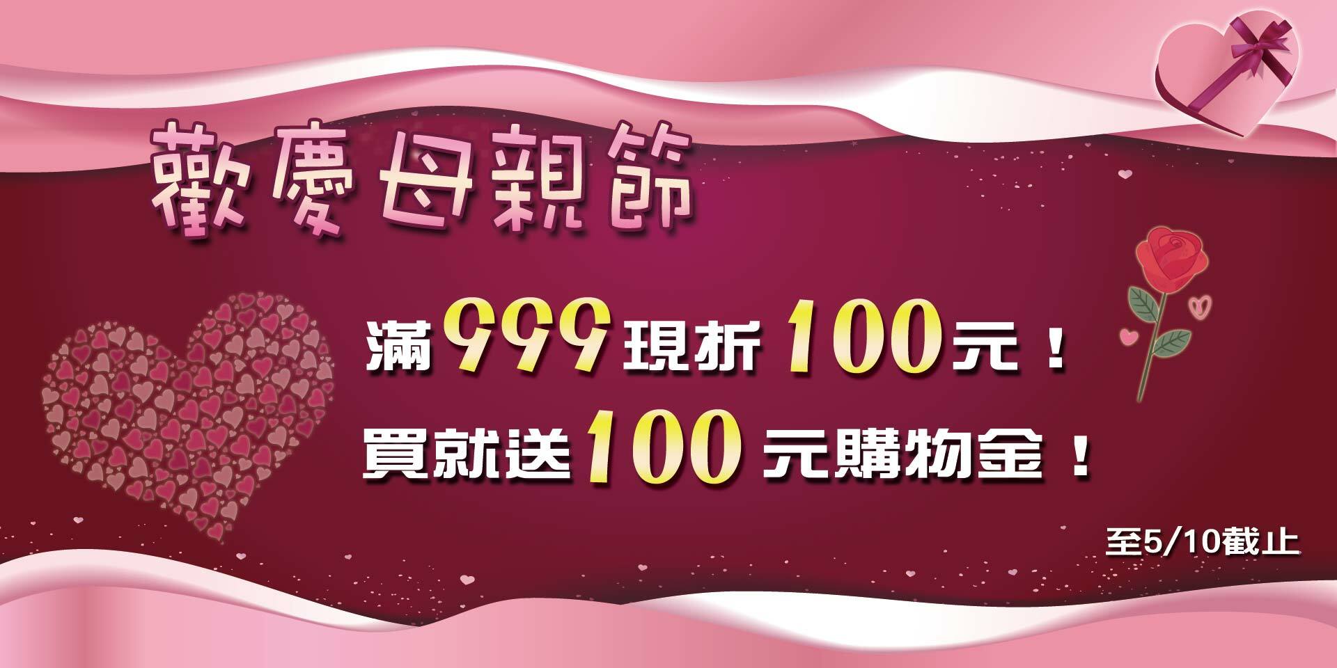 歡慶母親節~滿999現折100元！買就送100元購物金！