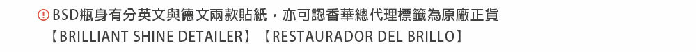 ①BSD瓶身有分英文與德文兩款貼紙,亦可認香華總代理標籤為原廠正貨BRILLIANT SHINE DETAILER 【RESTAURADOR DEL BRILLO】