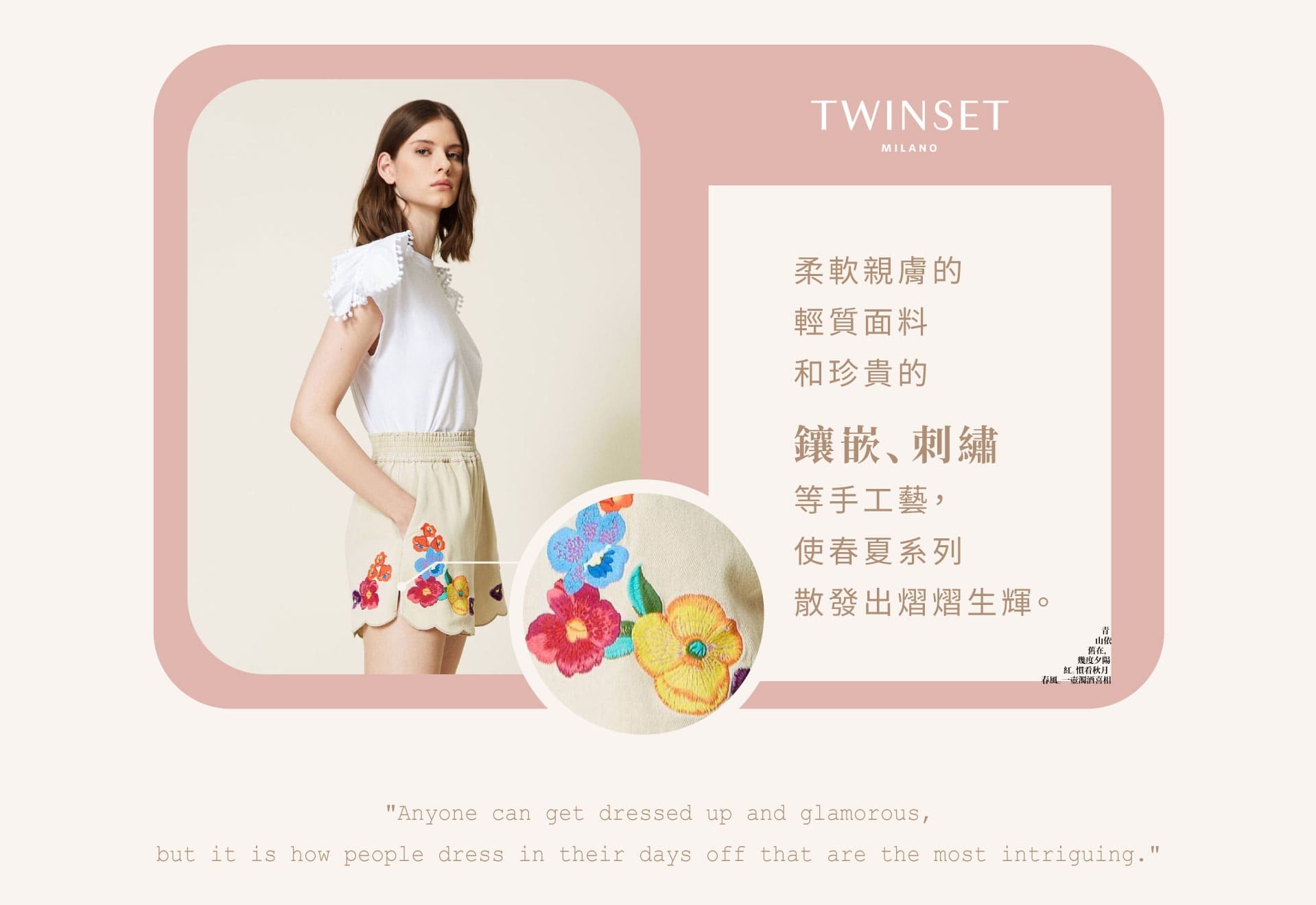 柔軟親膚的 輕質面料 和珍貴的  鑲嵌、刺繡  等手工藝， 使春夏系列 散發出熠熠生輝。