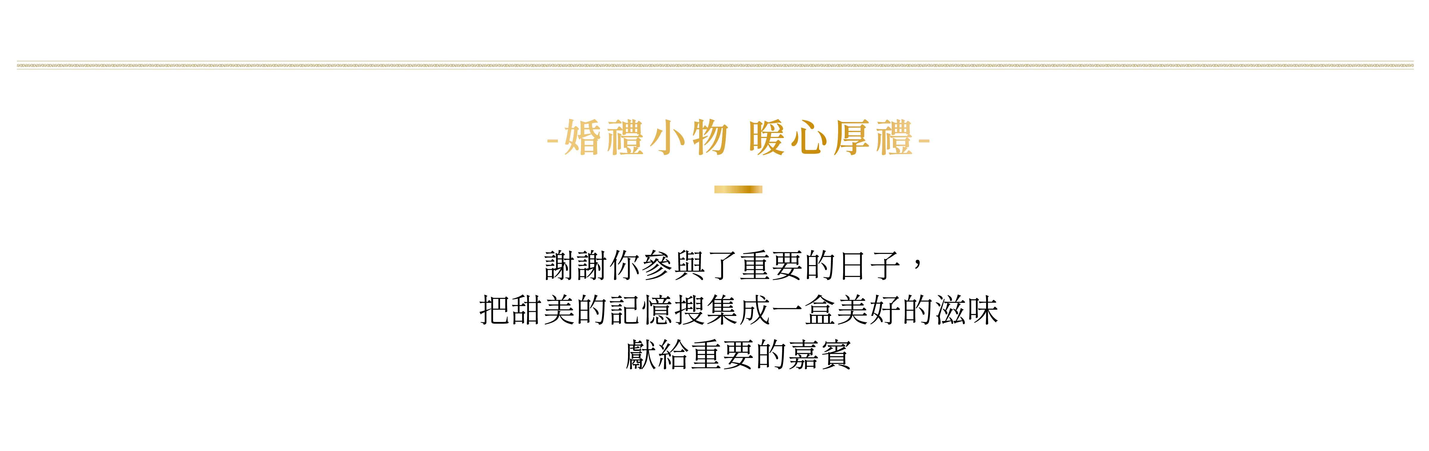 謝謝你參與了重要的日子，把甜美的記憶搜集成一盒美好的滋味 獻給重要的嘉賓