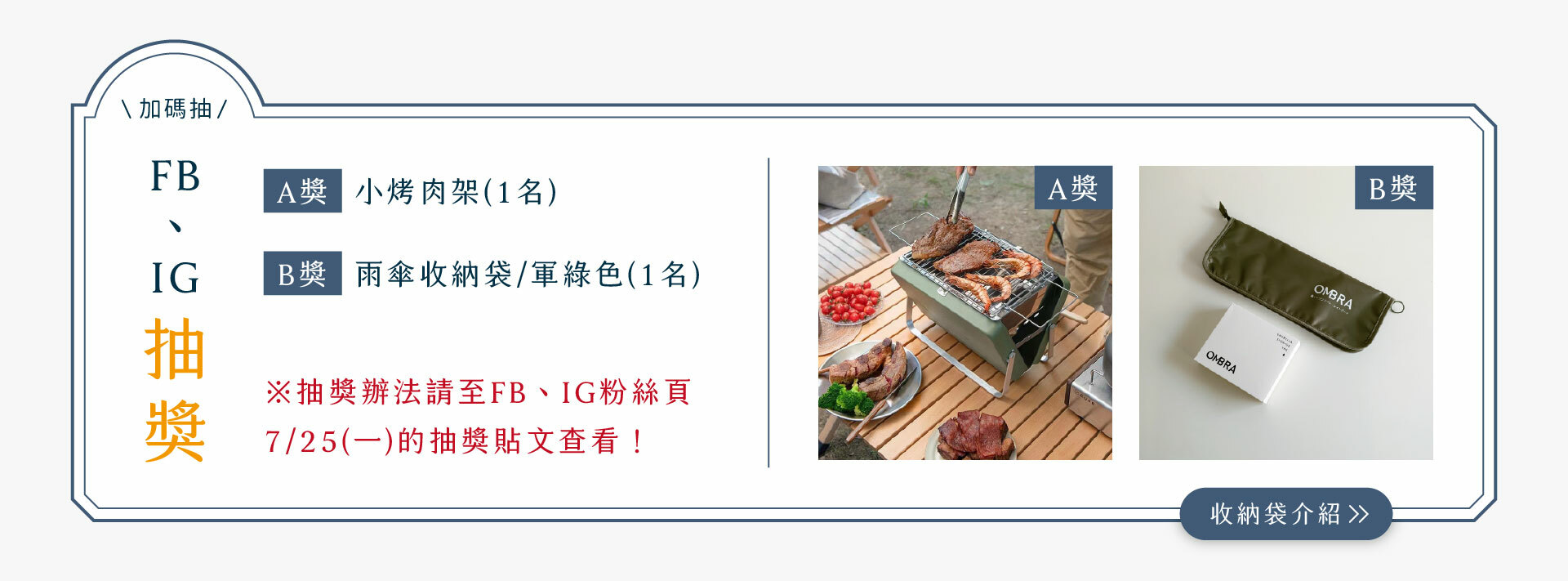 加碼FB、IG抽獎，A獎小烤肉架，B獎軍綠色雨傘收納袋，抽獎辦法請至粉絲頁7月25日抽獎貼文查看。點擊看收納袋介紹。