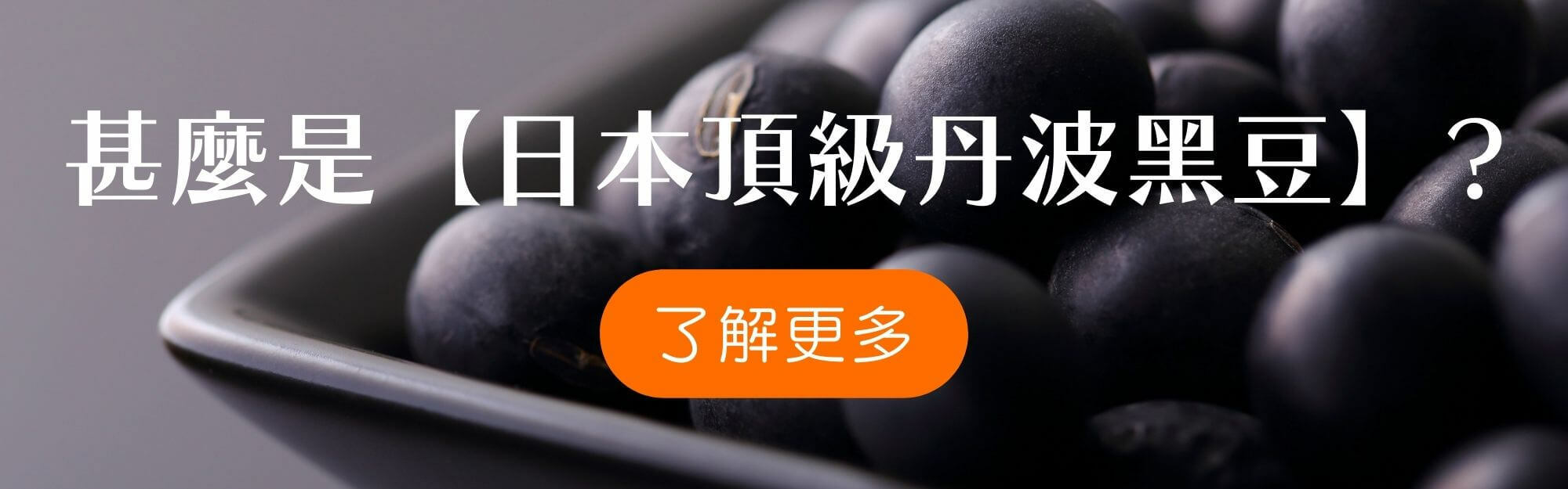 了解更多【日本頂級丹波黑豆】