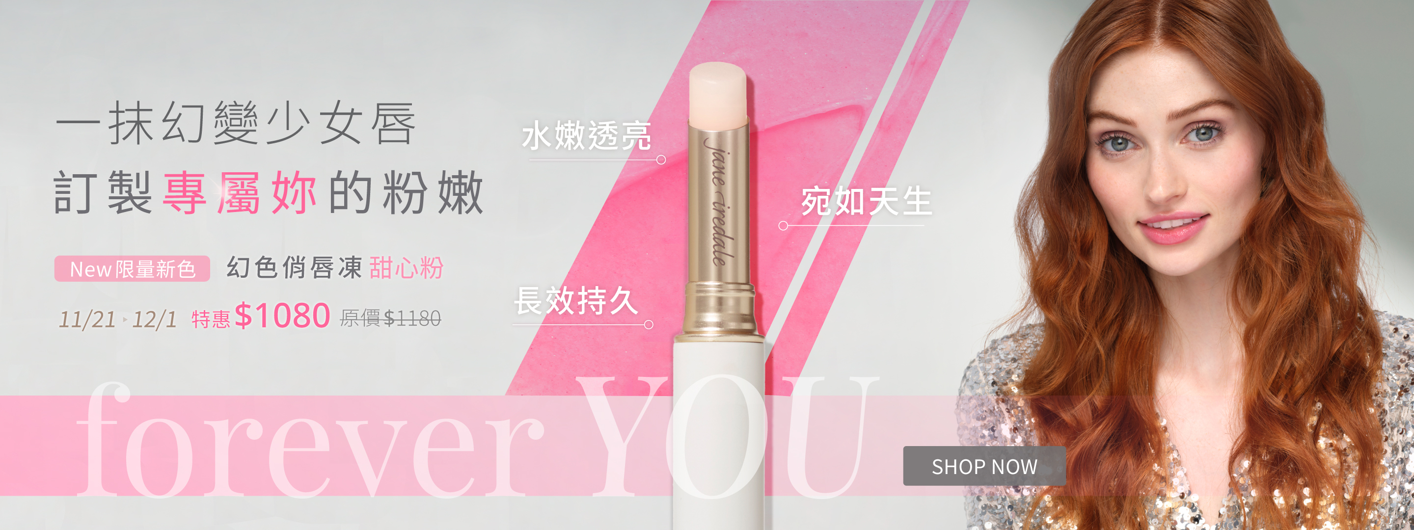 一抹幻變少女唇,訂製專屬妳的專屬妳的粉嫩!New幻色俏唇凍(限量新色-FoeverYou甜心粉)特惠$1080,原價$1180