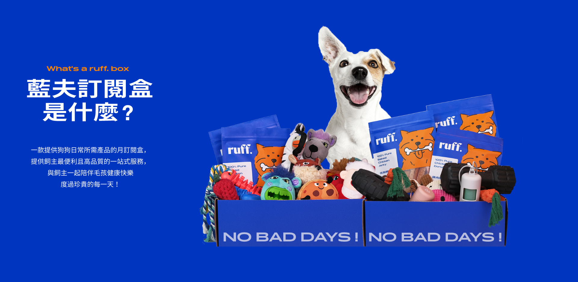 ruff. 藍夫訂閱盒是什麼？是一款解 決飼養狗狗日常所需產品，提供毛爸毛媽們更加便 利，天然零食，狗狗玩具，寵物用品一次滿足狗狗的需求