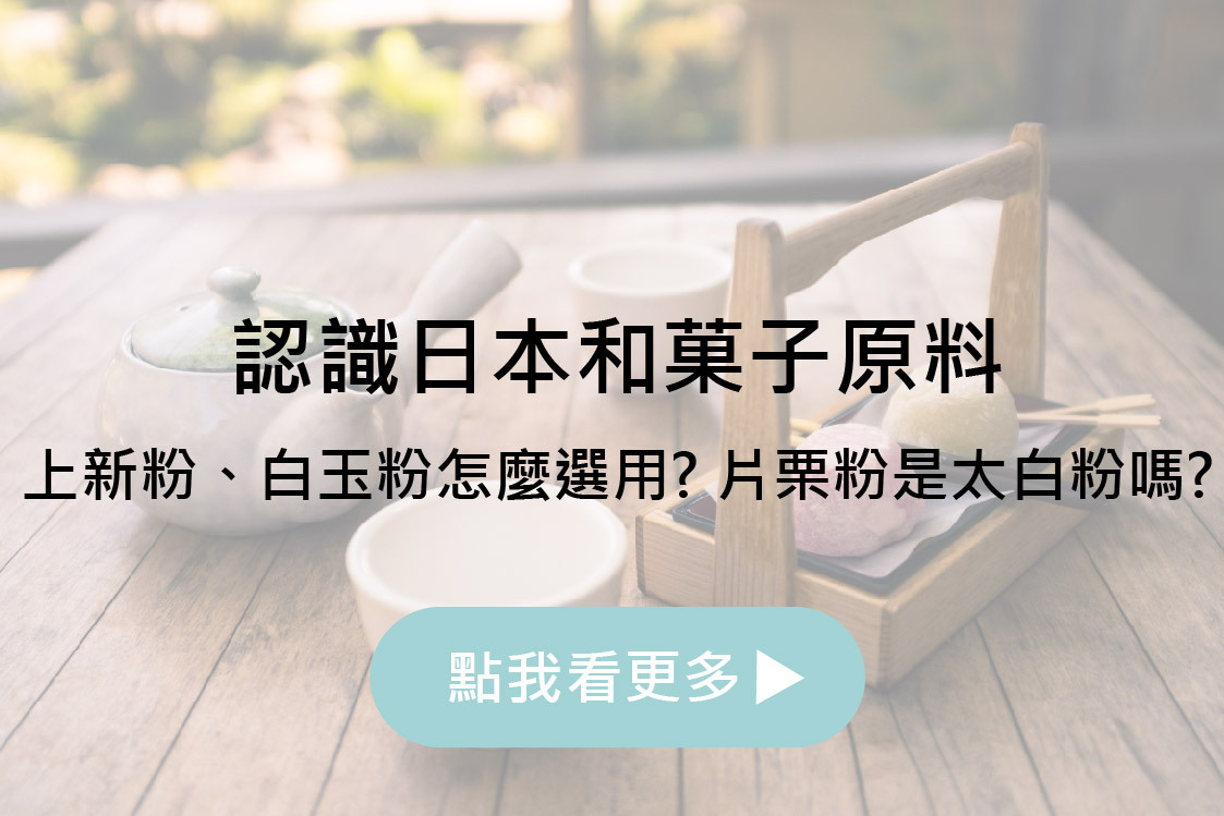認識日本和菓子原料 | 上新粉、白玉粉怎麼選用? 片栗粉是太白粉嗎?
