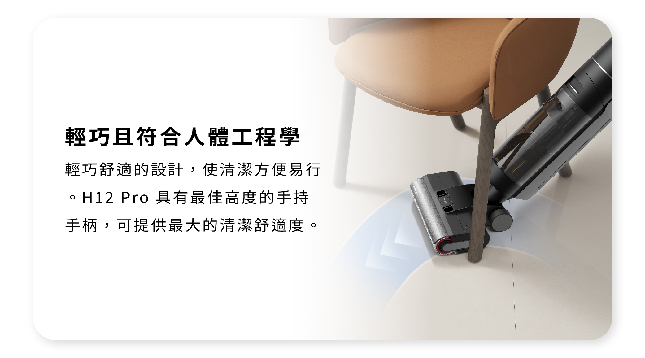 dreame追覓H12 Pro 全方位7合1洗地機輕巧且符合人體工程學輕巧舒適的設計使清潔方便易行最佳高度的手持手柄