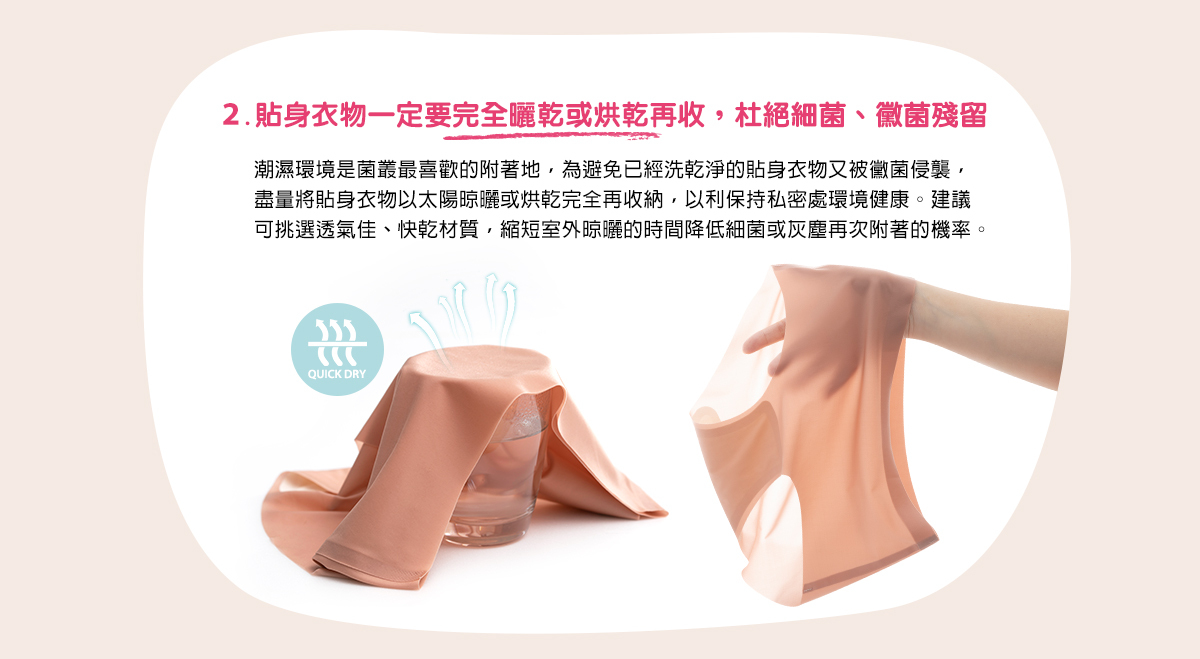 2. 貼身衣物一定要完全曬乾或烘乾再收，杜絕細菌、黴菌殘留