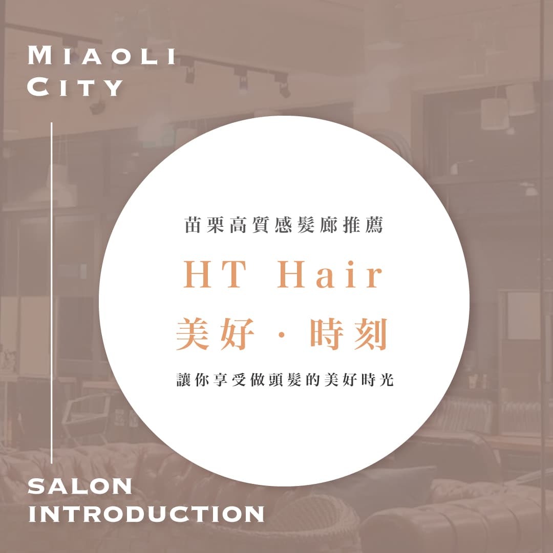 【髮廊推薦】苗栗的高質感髮廊，想換造型不必跑台中？「HT Hair」、「美好．時刻」讓你享受做頭髮的美好時光。