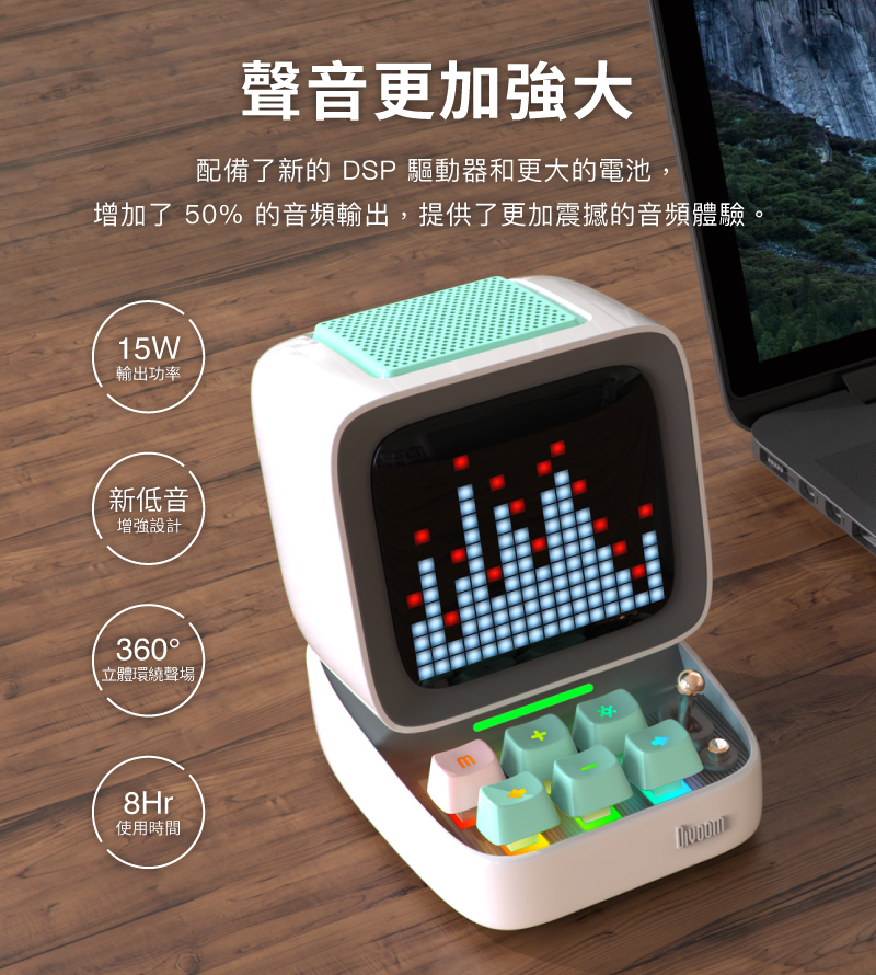 聲音表現更佳的藍牙喇叭,採用了新的DSP驅動晶片,加大了電池,因此DIVOOM DITOO PRO相較過去提升了50%的音量輸出,現在能夠提供15W輸出功率的音場表現,更Q更有彈性的震撼重低音、360度立體環繞聲,現在都能在這小小體積的可愛喇叭中呈現