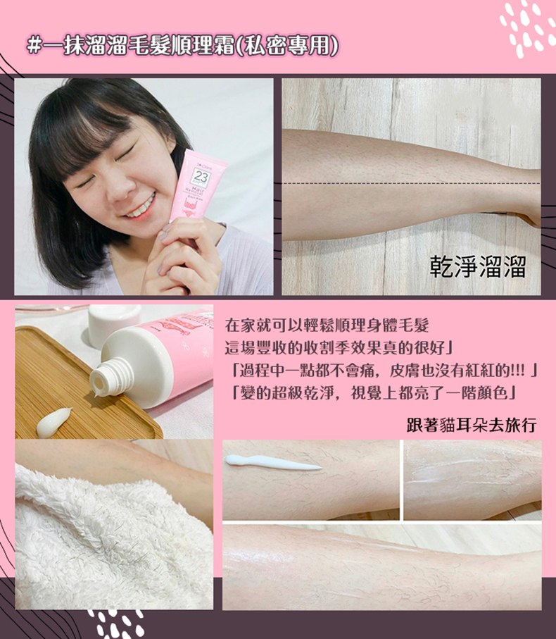 #一抹溜溜毛髮順理霜(私密專用)23乾淨溜溜在家就可以輕鬆順理身體毛髮這場豐收的收割季效果真的很好「過程中一點都不會痛,皮膚也沒有紅紅的!!!「變的超級乾淨,視覺上都亮了一顏色」跟著貓耳朵去旅行