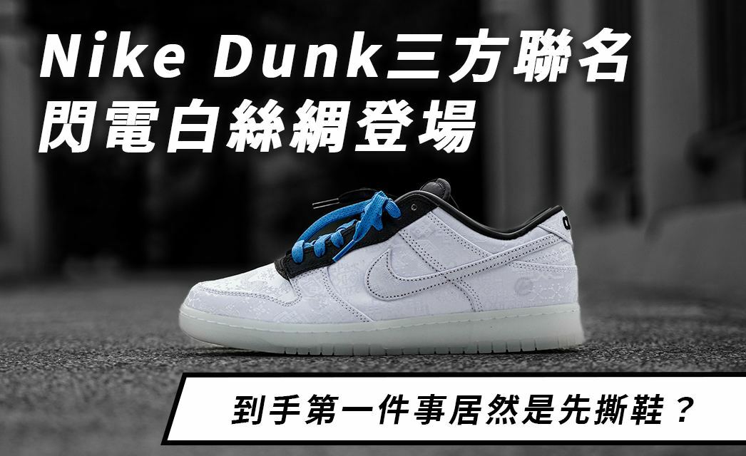 Nike Dunk三方聯名閃電白絲綢登場，到手居然第一件事先撕鞋？