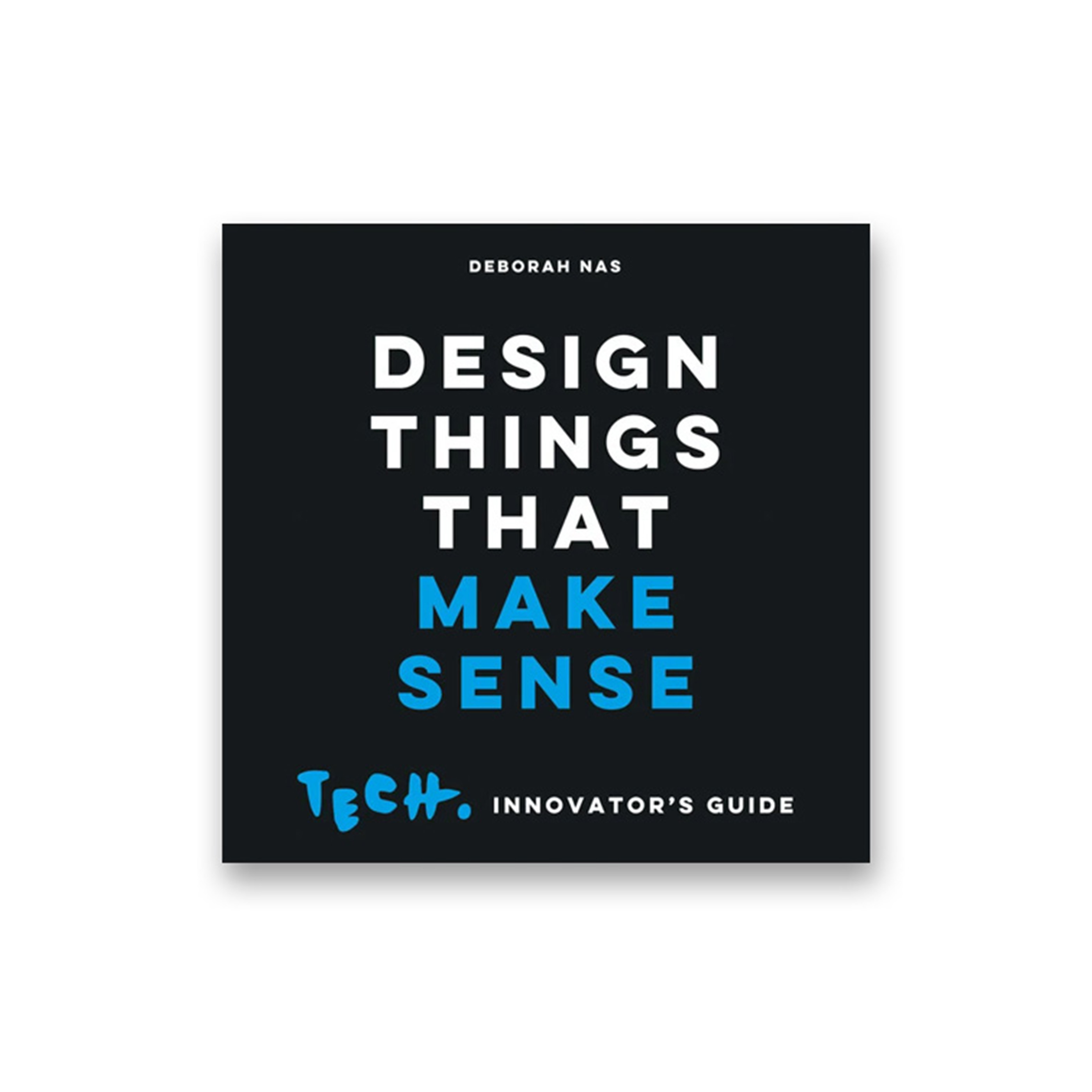 Design Things that Make Sense: Tech. Innovators Guide