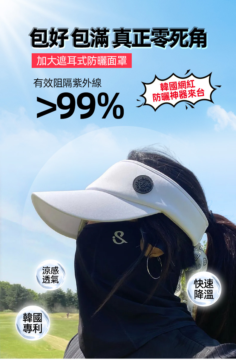 韓國設計製造,加大遮耳型面罩,提供戶外活動全方位防曬。
