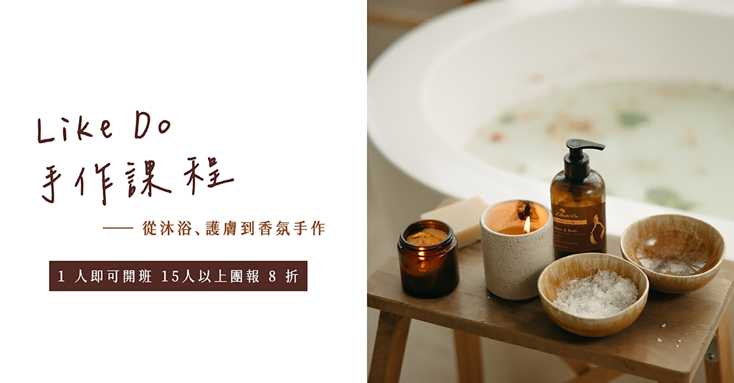 Like Do 手作課程～ 從沐浴、護膚到香氛手作 ，1 人即可開班 15人以上團報 8 折