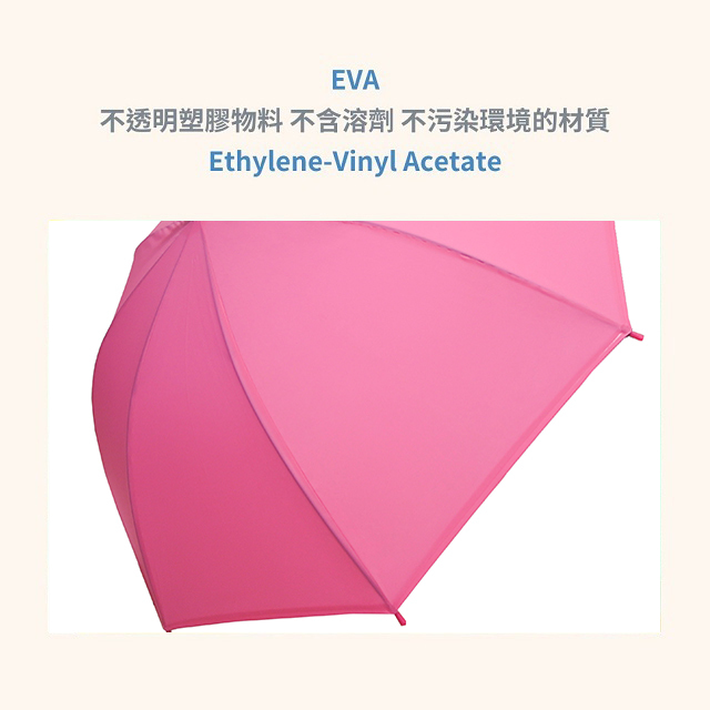 EVA塑料(Ethylene-Vinyl Acetate)：一種不透明塑膠物料，不含溶劑，不污染環境且安全性較高，質地霧面較粗呈現磨砂感，傘布不會相黏， 適合用在直傘上，常見於亞洲國家便利商店傘。