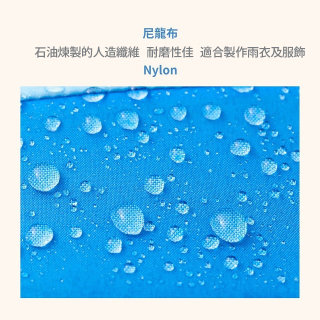 尼龍布(Nylon)：是一種石油煉製的人造纖維，布質較輕，手感柔軟，表面會反光，耐磨性是所有纖維中最佳，通常廣泛使用在雨衣及雨鞋套材質上，強度、耐用度，吸水性則比滌綸布來的好。