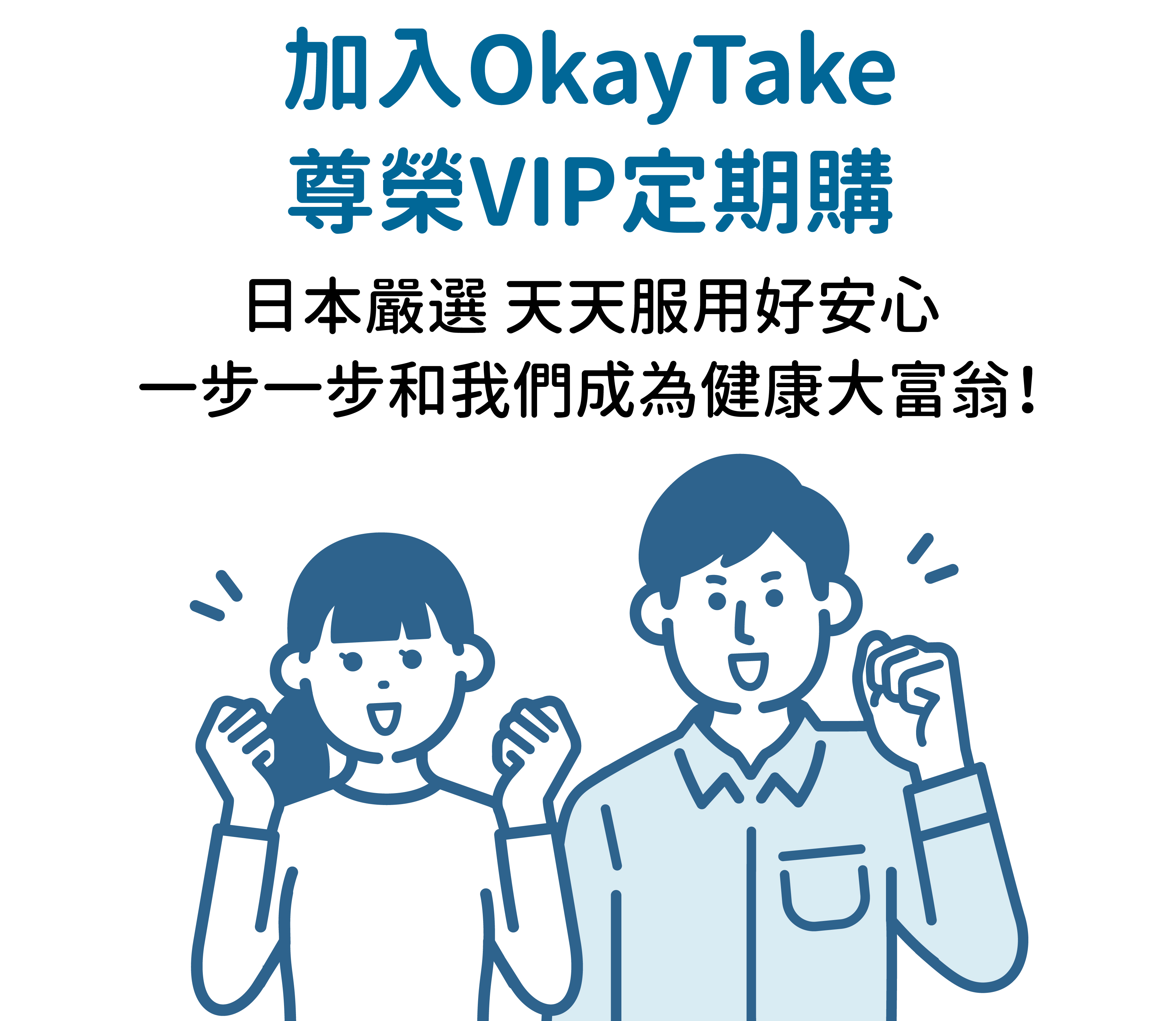 加入OkayTake尊榮VIP定期購，日本嚴選好安心，一步一步和我們成為健康大富翁！
