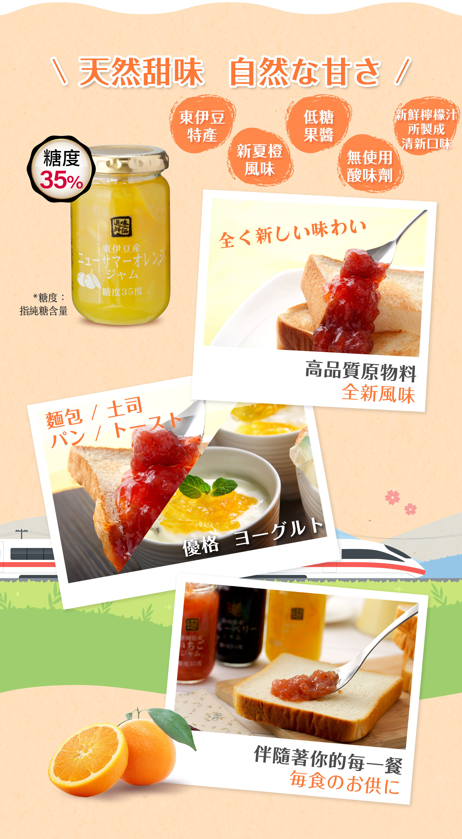 我們充分利用原食材的新鮮度與甜味，此款新夏橙風味果醬擁有糖度35%(純糖含量)，甜味適中